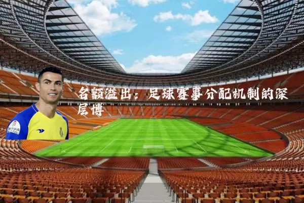 名额溢出:足球赛事分配机制的深层博弈