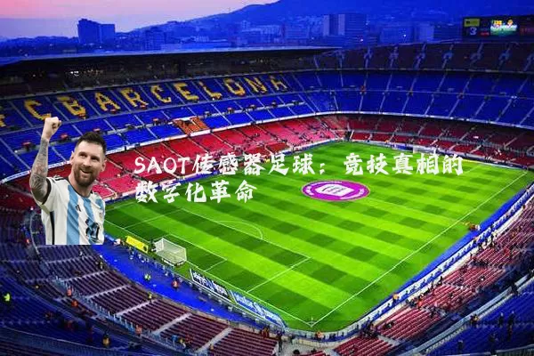SAOT传感器足球:竞技真相的数字化革命