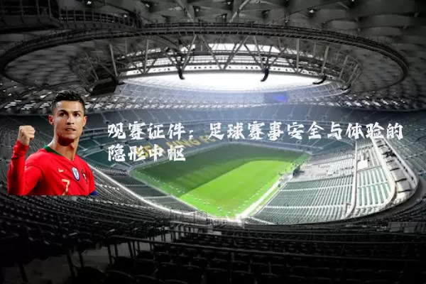 观赛证件:足球赛事安全与体验的隐形中枢
